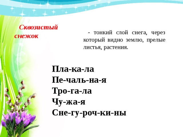 Сквозистый снежок - тонкий слой снега, через который видно землю, прелые листья, растения. Пла-ка-ла Пе-чаль-на-я Тро-га-ла Чу-жа-я Сне-гу-роч-ки-ны 