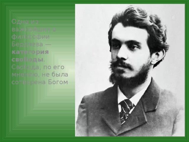 Одна из важнейших в философии Бердяева — категория свободы . Свобода, по его мнению, не была сотворена Богом 