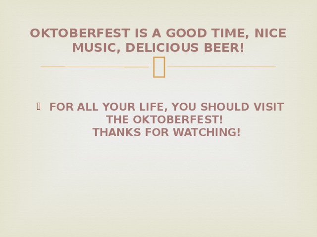 Oktoberfest is a good time, nice music, delicious beer! For all your life, you should visit the Oktoberfest!  Thanks for watching! 