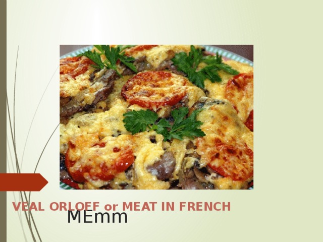 MEmm VEAL ORLOFF or MEAT IN FRENCH    