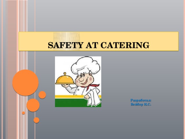 Safety at catering  Разработал: Вейбер И.С. 