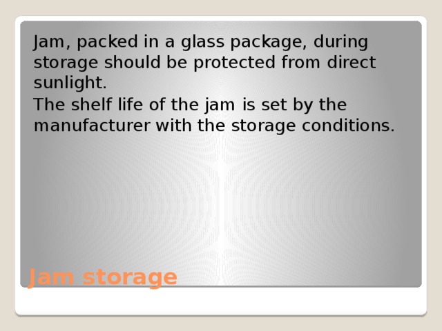 Jam, packed in a glass package, during storage should be protected from direct sunlight. The shelf life of the jam is set by the manufacturer with the storage conditions. Jam storage 