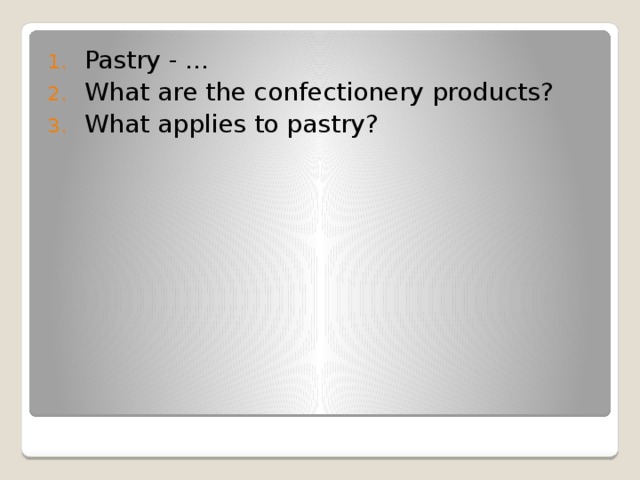 Pastry - ... What are the confectionery products? What applies to pastry? 