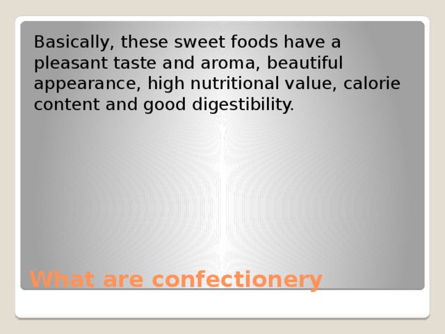 Basically, these sweet foods have a pleasant taste and aroma, beautiful appearance, high nutritional value, calorie content and good digestibility. What are confectionery 
