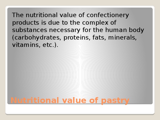 The nutritional value of confectionery products is due to the complex of substances necessary for the human body (carbohydrates, proteins, fats, minerals, vitamins, etc.). Nutritional value of pastry 