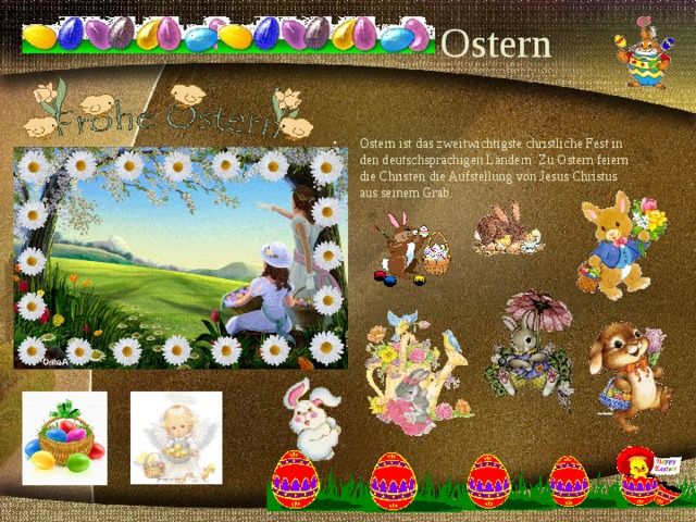 Ostern Ostern ist das zweitwichtigste christliche Fest in den deutschspr ä chigen L ä ndern. Zu Ostern feiern die Christen die Aufstellung von Jesus Christus aus seinem Grab.   
