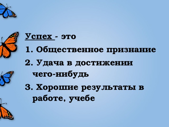 Успех - это 1. Общественное признание 2. Удача в достижении чего-нибудь 3. Хорошие результаты в работе, учебе