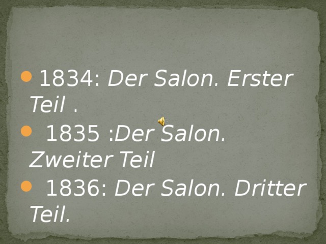 1834: Der Salon. Erster Teil .  1835 : Der Salon. Zweiter Teil  1836: Der Salon. Dritter Teil. 