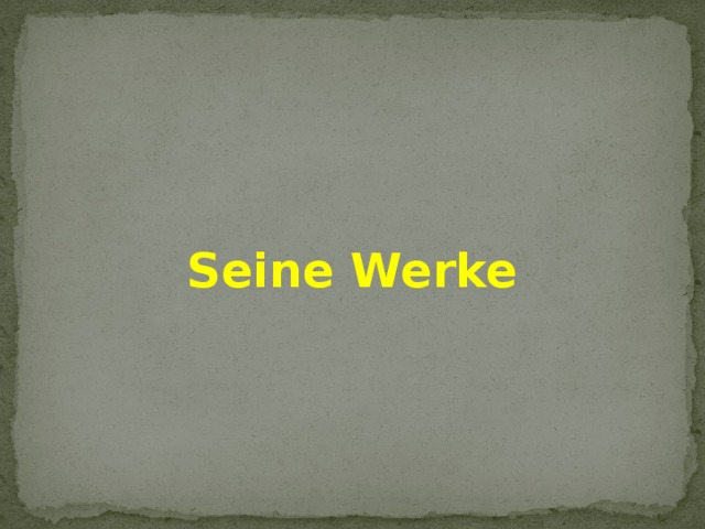  Seine Werke 