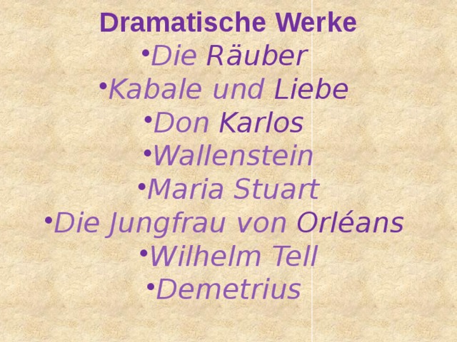 Dramatische Werke Die Räuber  Kabale  und  Liebe  Don Karlos  Wallenstein Maria  Stuart Die  Jungfrau  von  Orléans  Wilhelm  Tell Demetrius  