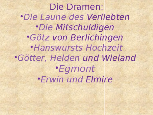 Die Dramen: Die Laune des Verliebten  Die Mitschuldigen  Götz von Berlichingen  Hanswursts  Hochzeit Götter , Helden und Wieland  Egmont  Erwin  und  Elmire  