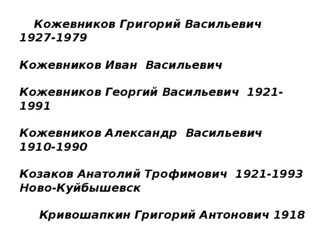 Кожевников Григорий Васильевич 1927-1979   Кожевников Иван Васильевич   Кожевников Георгий Васильевич 1921-1991   Кожевников Александр Васильевич 1910-1990   Козаков Анатолий Трофимович 1921-1993  Ново-Куйбышевск   Кривошапкин Григорий Антонович 1918 