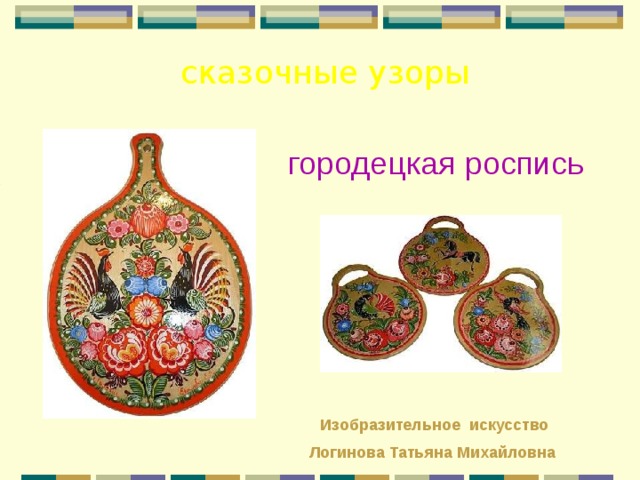 сказочные узоры городецкая роспись Изобразительное искусство Логинова Татьяна Михайловна  