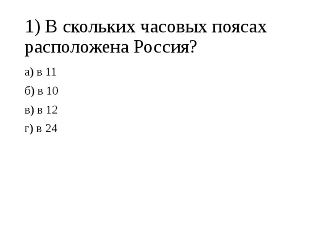 1) В скольких часовых поясах расположена Россия? а) в 11 б) в 10 в) в 12 г) в 24 