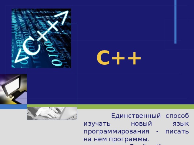 C++  Единственный способ изучать новый язык программирования - писать на нем программы. Брайэн Керниган 