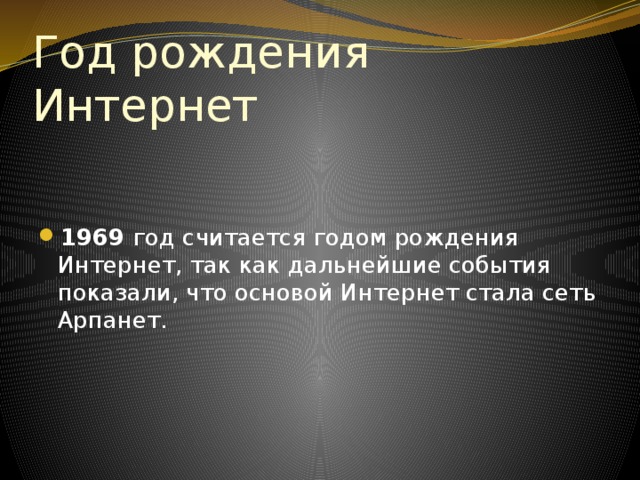 Год рождения Интернет 1969 год считается годом рождения Интернет, так как дальнейшие события показали, что основой Интернет стала сеть Арпанет. 