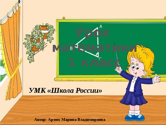 Урок математики 1 класс УМК «Школа России» Автор: Артюх Марина Владимировна 