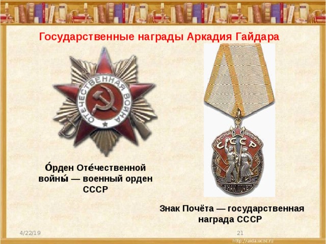 Государственные награды Аркадия Гайдара О́рден Оте́чественной войны́ — военный орден СССР Знак Почёта — государственная награда СССР 4/22/19  