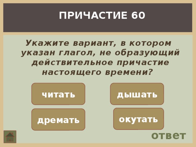 ПРИЧАСТИЕ 60 Укажите вариант, в котором указан глагол, не образующий действительное причастие настоящего времени?   читать дышать окутать дремать ответ 