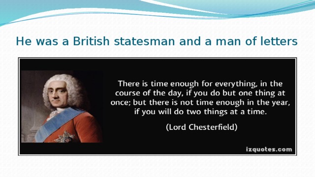 He was a British statesman and a man of letters 
