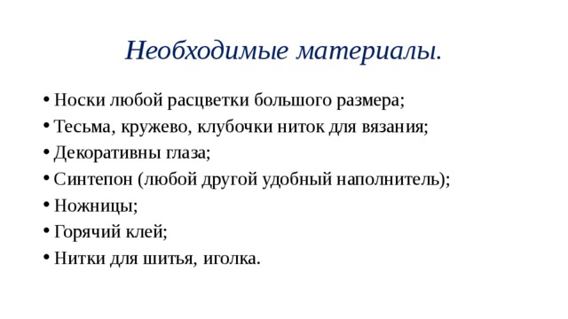 Необходимые материалы. Носки любой расцветки большого размера; Тесьма, кружево, клубочки ниток для вязания; Декоративны глаза; Синтепон (любой другой удобный наполнитель); Ножницы; Горячий клей; Нитки для шитья, иголка. 