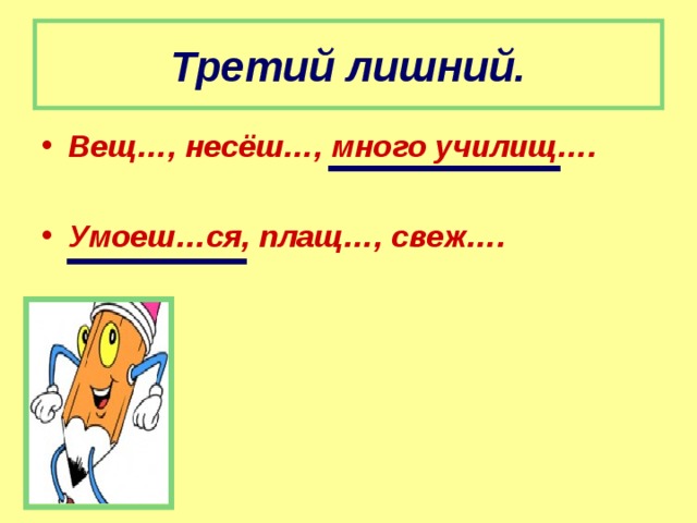 Третий лишний. Вещ…, несёш…, много училищ….  Умоеш…ся, плащ…, свеж…. 