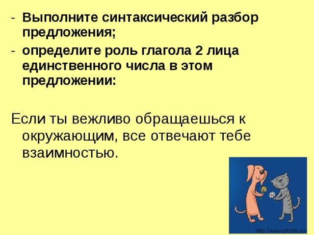 Выполните синтаксический разбор предложения; определите роль глагола 2 лица единственного числа в этом предложении:  Если ты вежливо обращаешься к окружающим, все отвечают тебе взаимностью. 