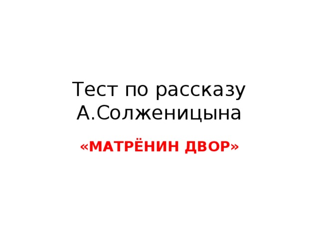 Тест по рассказу А.Солженицына «МАТРЁНИН ДВОР»  