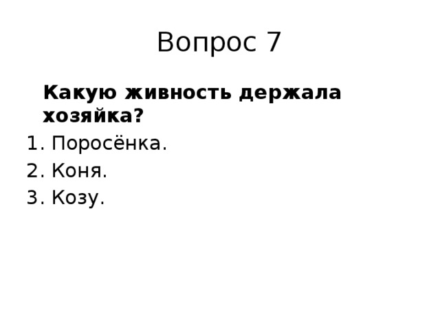 Вопрос 7  Какую живность держала хозяйка? Поросёнка. Коня. Козу. 