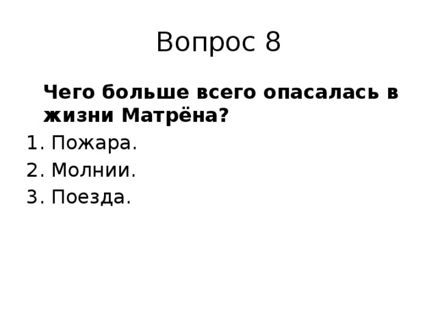 Вопрос 8  Чего больше всего опасалась в жизни Матрёна? Пожара. Молнии. Поезда. 