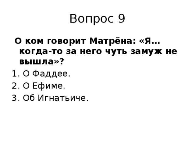 Вопрос 9  О ком говорит Матрёна: «Я… когда-то за него чуть замуж не вышла»? О Фаддее. О Ефиме. Об Игнатьиче. 