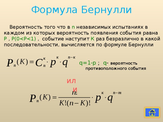 Формула Бернулли   Вероятность того что в n независимых испытаниях в каждом из которых вероятность появления события равна Р , Р( 0q=1-p  ; q - вероятность противоположного события или 