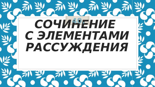 40. Сочинение  с элементами рассуждения    