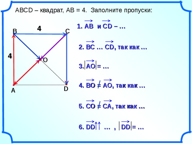  АВС D – квадрат, АВ = 4. Заполните пропуски: 1. АВ  и CD – … 4 В С 2. ВС … С D , так как … 4 О 3. АО = … 4. ВО = АО, так как … D А Н.Ф. Гаврилова «Поурочные разработки по геометрии: 9 класс». 5. СО = СА, так как … 6. DD  … , DD = … 21 