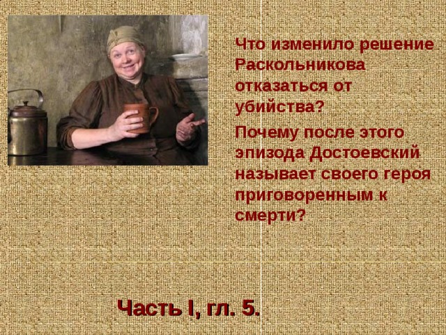 Что изменило решение Раскольникова отказаться от убийства? Почему после этого эпизода Достоевский называет своего героя приговоренным к смерти? Часть I, гл. 5.  