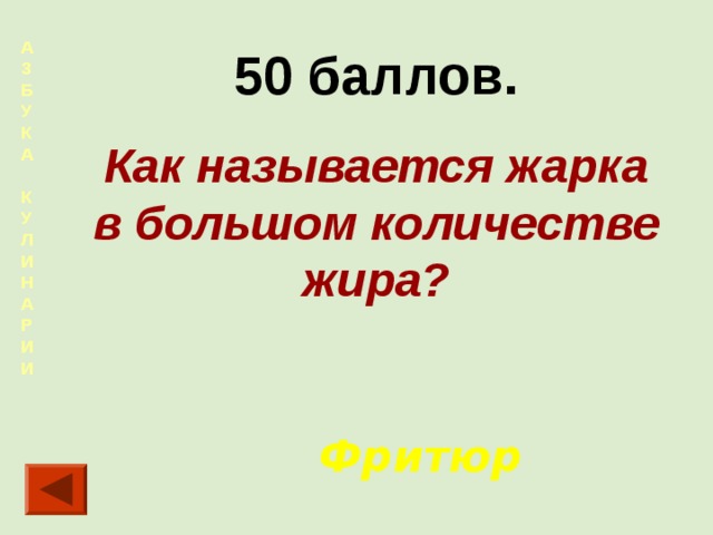 А  З  Б  У  К  А  К  У  Л  И  Н  А  Р  И  И  50 баллов. Как называется жарка в большом количестве жира? Фритюр 
