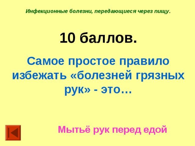 Инфекционные болезни, передающиеся через пищу . 10 баллов. Самое простое правило избежать «болезней грязных рук» - это… Мытьё рук перед едой 