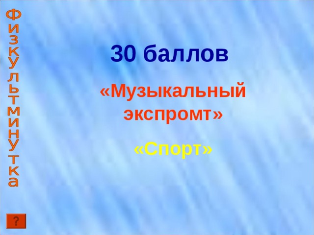 30 баллов «Музыкальный экспромт» «Спорт» 