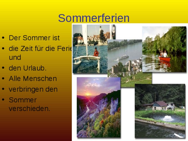 Sommerferien Der Sommer ist die Zeit für die Ferien und den Urlaub. Alle Menschen verbringen den Sommer verschieden. 