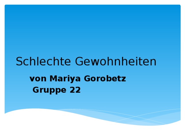 Schlechte Gewohnheiten von Mariya Gorobetz  Gruppe 22 