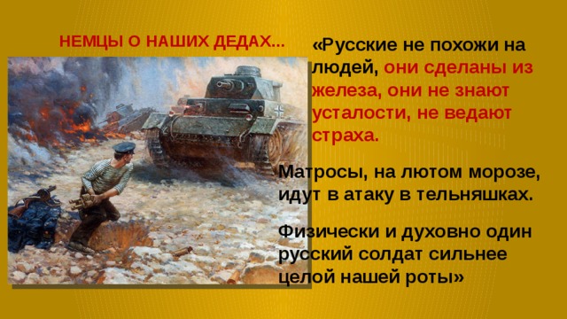 НЕМЦЫ О НАШИХ ДЕДАХ... «Русские не похожи на людей, они сделаны из железа, они не знают усталости, не ведают страха.  Матросы, на лютом морозе, идут в атаку в тельняшках. Физически и духовно один русский солдат сильнее целой нашей роты» 