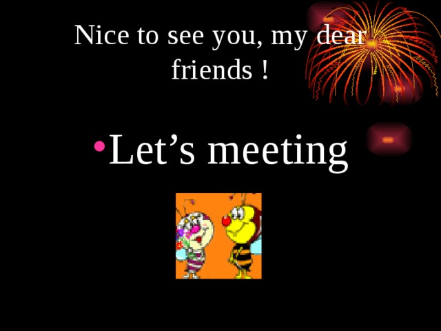 Nice to see you, my dear friends ! Let’s meeting 