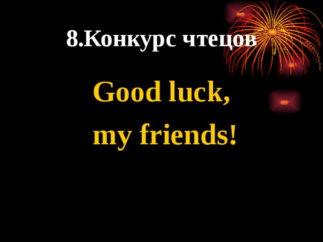 8.Конкурс чтецов Good luck,  my friends! 