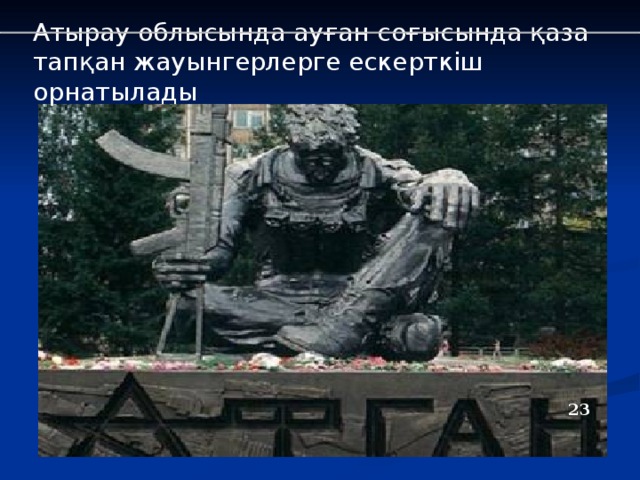 Атырау облысында ауған соғысында қаза тапқан жауынгерлерге ескерткіш орнатылады 23 