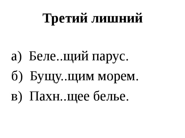 Третий лишний  Беле..щий парус. б) Бущу..щим морем. в) Пахн..щее белье. 