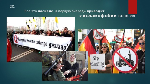 20.   Все это насилие в первую очередь приводит   к  исламофобии во всем мире 