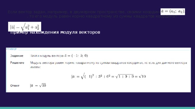 Если вектор задан, например, в двумерном пространстве, своими координатами , то его модуль равен корню квадратному из суммы квадратов координат: Пример нахождения модуля векторов 