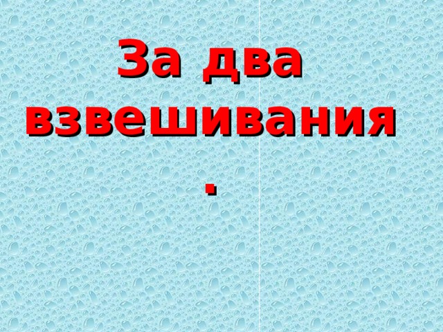 За два взвешивания.   