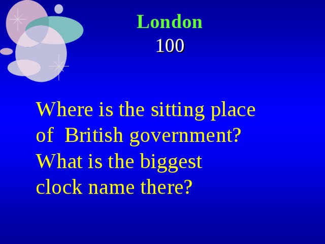 London  100  Where is the sitting place of British government? What is the biggest clock name there? 