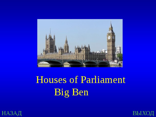 Houses of Parliament  Big Ben НАЗАД ВЫХОД 